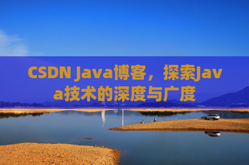 CSDN Java博客，探索Java技术的深度与广度